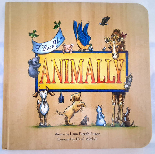 A hardcover children's book titled 'ANIMALLY' with a tan cover, featuring illustrated animals around a large sign. Visible text includes 'I Love You' and credits 'Written by Lynn Parrish Sutton' and 'Illustrated by Hazel Mitchell'.